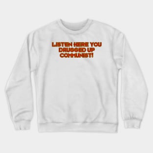 Listen Here You Drugged Up Communist! Crewneck Sweatshirt